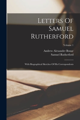 Letters Of Samuel Rutherford: With Biographical Sketches Of His Correspondents; Volume 1 by Rutherford, Samuel