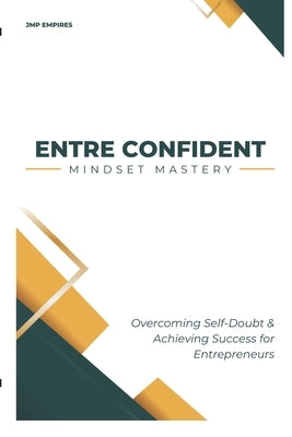 ENTRE CONFIDENT Mindset Mastery: Overcoming Self Doubt & Achieving Success for Entrepreneurs by Parker, Jessica M.