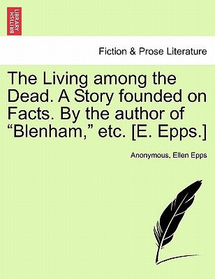 The Living Among the Dead. a Story Founded on Facts. by the Author of "Blenham," Etc. [E. Epps.] by Anonymous