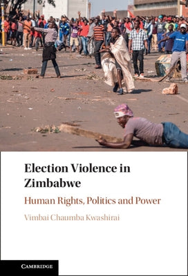 Election Violence in Zimbabwe: Human Rights, Politics and Power by Kwashirai, Vimbai Chaumba