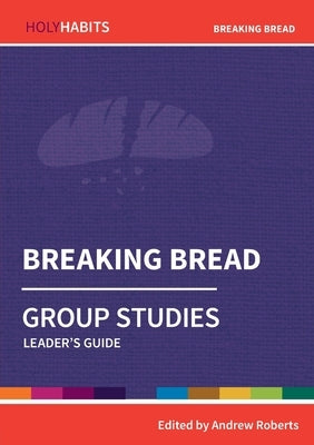 Breaking Bread: Group Studies: Leader's guide by Roberts, Andrew