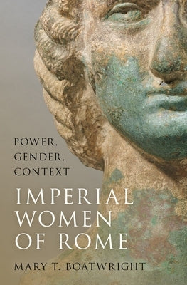 Imperial Women of Rome: Power, Gender, Context by Boatwright, Mary T.