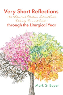 Very Short Reflections--For Advent and Christmas, Lent and Easter, Ordinary Time, and Saints--Through the Liturgical Year by Boyer, Mark G.