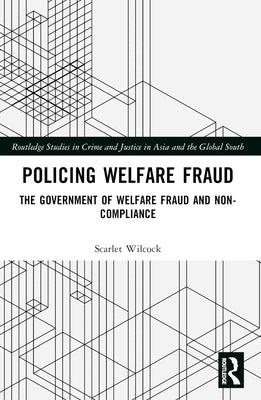 Policing Welfare Fraud: The Government of Welfare Fraud and Non-Compliance by Wilcock, Scarlet