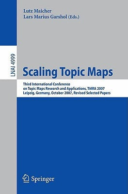 Scaling Topic Maps: Third International Conference on Topic Map Research and Applications, Tmra 2007 Leipzig, Germany, October 11-12, 2007 Revised Sel by Maicher, Lutz