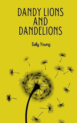 Dandy Lions and Dandelions by Young, Sally