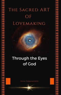 The Sacred Art of Lovemaking: Through the Eyes of God by Tomaszewski, Olga