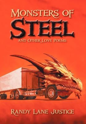Monsters of Steel and Other Love Poems by Justice, Randy Lane