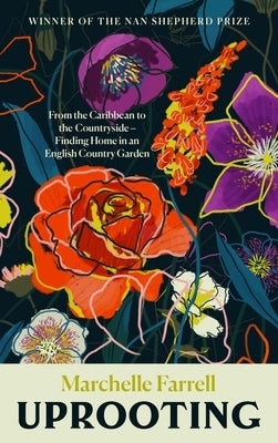 Uprooting: From the Caribbean to the Countryside - Finding Home in an English Country Garden by Farrell, Marchelle