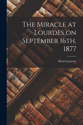 The Miracle at Lourdes on September 16th, 1877 by Lasserre, Henri