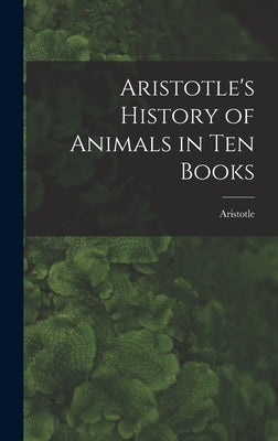 Aristotle's History of Animals in Ten Books by Aristotle
