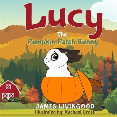 Lucy: The Pumpkin Patch Bunny by Cross, Rachael