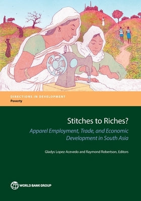 Stitches to Riches?: Apparel Employment, Trade, and Economic Development in South Asia by Lopez-Acevedo, Gladys