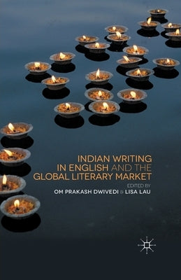 Indian Writing in English and the Global Literary Market by Dwivedi, O.