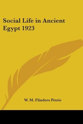 Social Life in Ancient Egypt 1923 by Petrie, W. M. Flinders