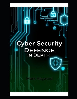 Cyber Security Defence in Depth by Hayward, Mark