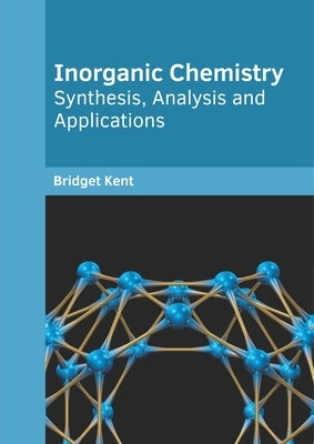 Inorganic Chemistry: Synthesis, Analysis and Applications by Kent, Bridget