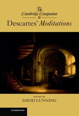 The Cambridge Companion to Descartes' Meditations by Cunning, David