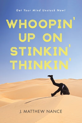 Whoopin' Up on Stinkin' Thinkin': Get Your Mind Unstuck Now! by Nance, J. Matthew