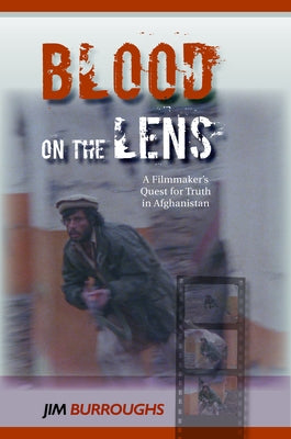 Blood on the Lens: A Filmmaker's Quest for Truth in Afghanistan by Burroughs, Jim