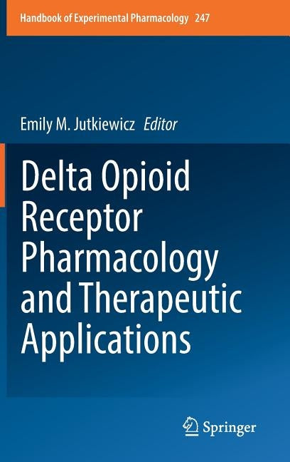 Delta Opioid Receptor Pharmacology and Therapeutic Applications by Jutkiewicz, Emily M.
