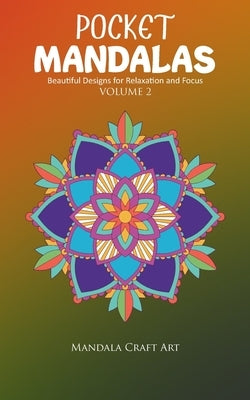 Pocket Mandalas Volume 2: Beautiful Designs for Relaxation and Focus ( Small Size, Unique 50 Patterns Pages For Adult Coloring And Stress Less ) by Art, Mandala Craft