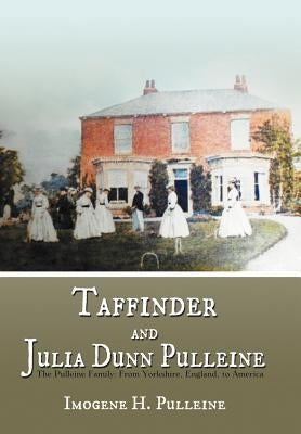 Taffinder and Julia Dunn Pulleine: The Pulleine Family: From Yorkshire, England, to America by Pulleine, Imogene H.