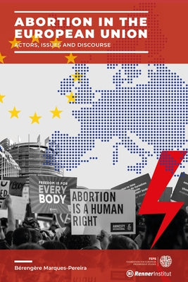Abortion in the European Union: Actors, Issues and Discourse by Marques-Pereira, Bérengère
