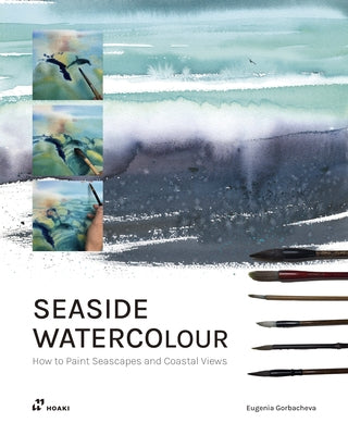Seaside Watercolour: How to Paint Seascapes and Coastal Views by Gorbacheva, Eugenia