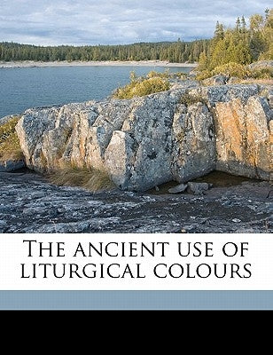 The Ancient Use of Liturgical Colours by Rolfe, CC