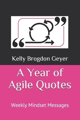 A Year of Agile Quotes: Weekly Mindset Messages by Geyer, Kelly Brogdon