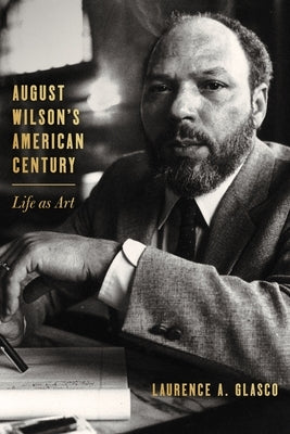 August Wilson's American Century: Life as Art by Glasco, Laurence A.