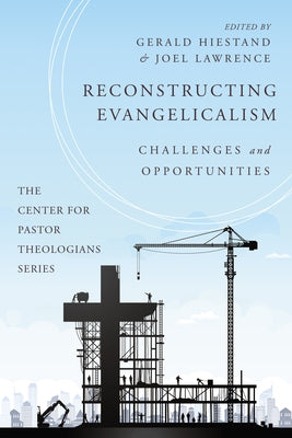 Reconstructing Evangelicalism: Challenges and Opportunities by Hiestand, Gerald