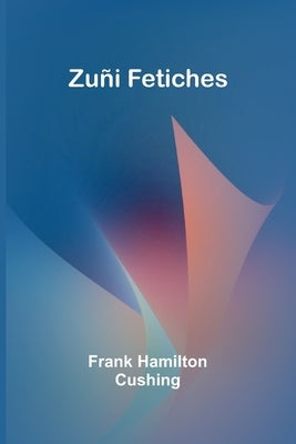 Zuñi Fetiches by Hamilton Cushing, Frank