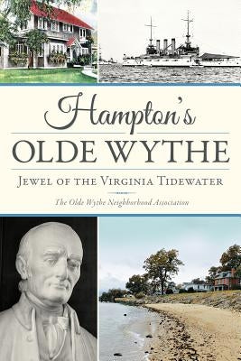 Hampton's Olde Wythe:: Jewel of the Virginia Tidewater by The Old Wythe Neighborhood Association