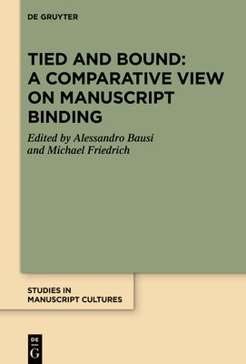 Tied and Bound: A Comparative View on Manuscript Binding by Bausi, Alessandro