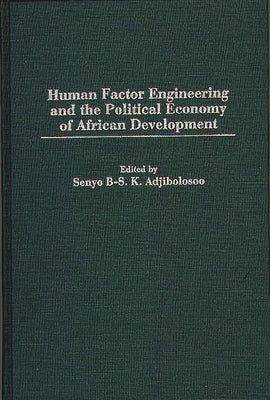 Human Factor Engineering and the Political Economy of African Development by Adjibolosoo, Senyo B. S. K.