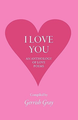 I Love You: An Anthology of Love Poems by Gray, Gerrish