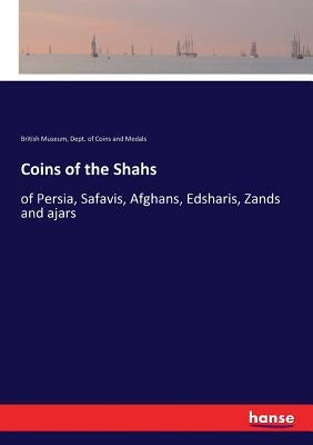Coins of the Shahs: of Persia, Safavis, Afghans, Edsharis, Zands and ajars by Museum, British