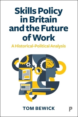 Skills Policy in Britain and the Future of Work: A Historical-Political Analysis by Bewick, Tom