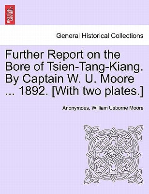 Further Report on the Bore of Tsien-Tang-Kiang. by Captain W. U. Moore ... 1892. [with Two Plates.] by Anonymous