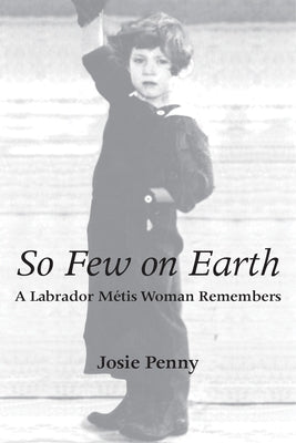 So Few on Earth: A Labrador M?tis Woman Remembers by Penny, Josie