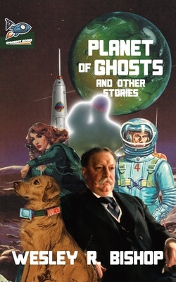 Planet of Ghosts and Other Stories by Bishop, Wesley R.