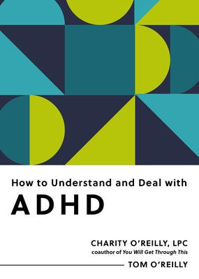 How to Understand and Deal with ADHD: Everything You Need to Know by O'Reilly, Charity