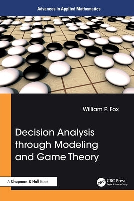 Decision Analysis through Modeling and Game Theory by Fox, William P.
