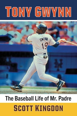 Tony Gwynn: The Baseball Life of Mr. Padre by Kingdon, Scott