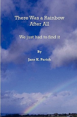 There Was a Rainbow After All by Parish, Jane