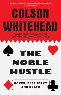 The Noble Hustle: Poker, Beef Jerky and Death by Whitehead, Colson