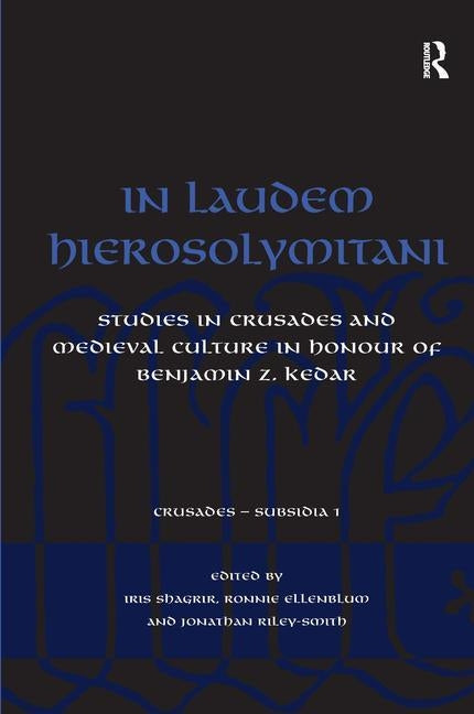 In Laudem Hierosolymitani: Studies in Crusades and Medieval Culture in Honour of Benjamin Z. Kedar by Ellenblum, Ronnie