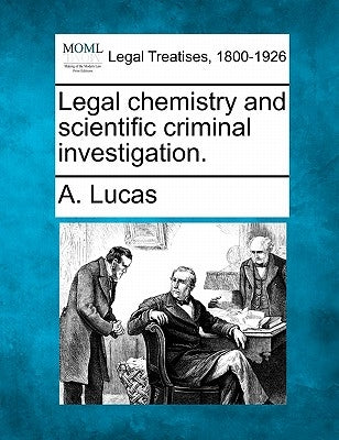 Legal Chemistry and Scientific Criminal Investigation. by Lucas, A.